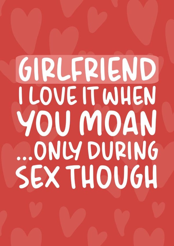 'I Love It When You Moan' Cheeky and Rude Girlfriend Birthday Card created by Brogan Thomas