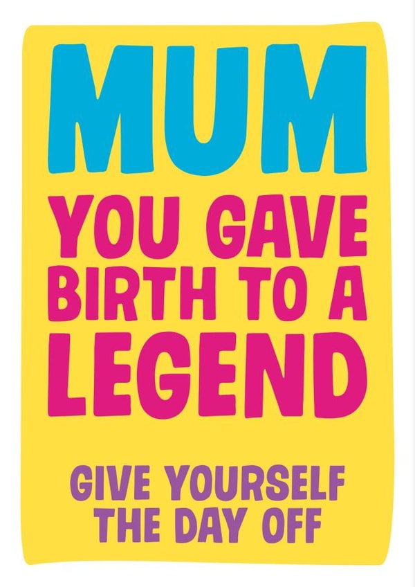 Mum you gave birth to a legend created by Dean Morris Cards