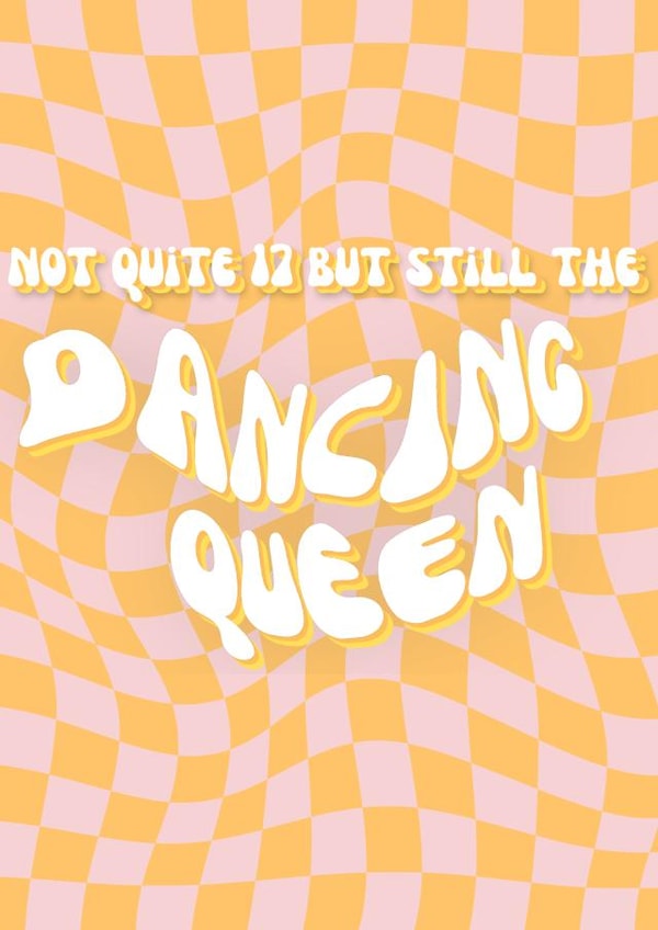 You're still the dancing queen! created by Jess Smith