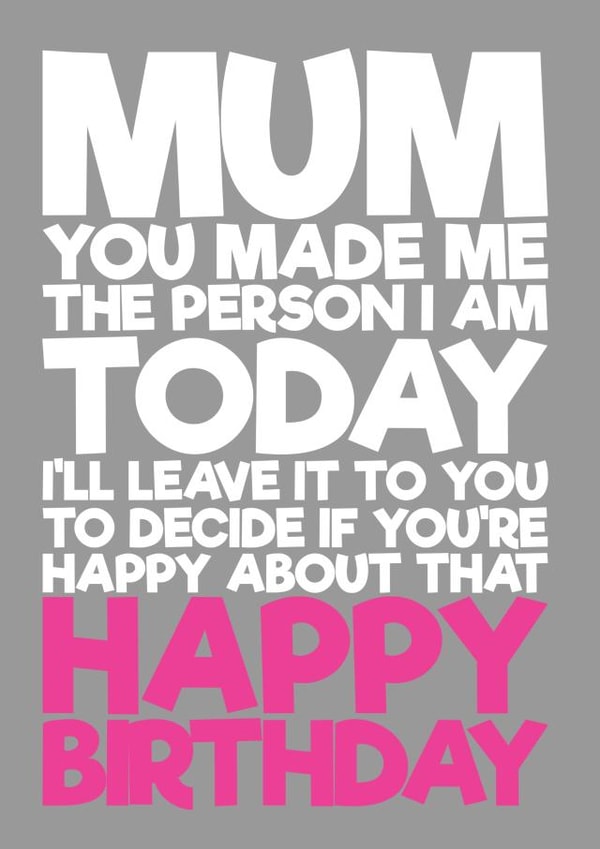 Mum you made me the person I am Birthday card created by Blind Faith