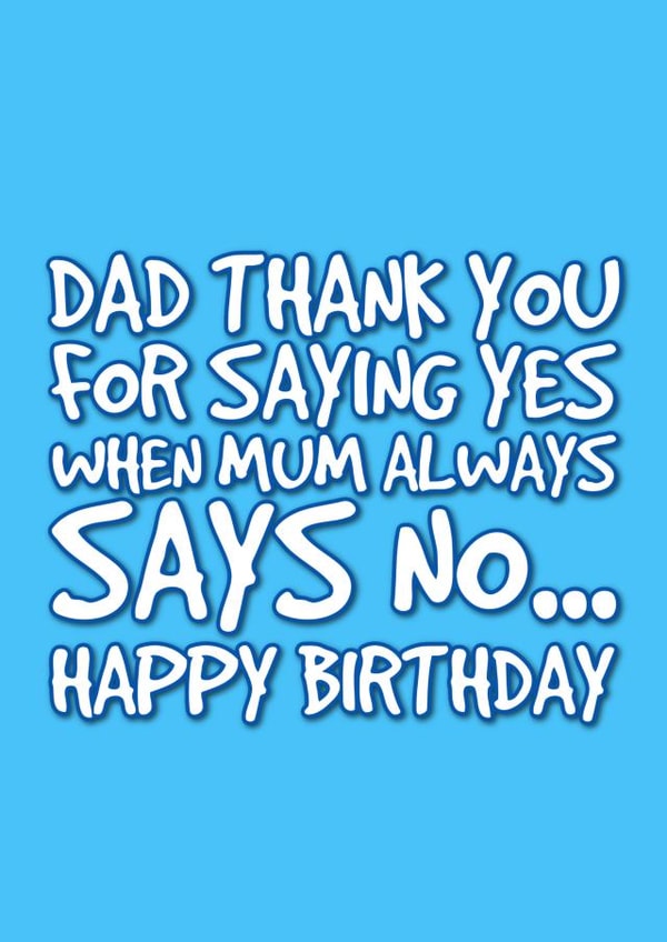 Funny dad birthday card - heartfel - says yes when mum says no created by @EmilySwallow