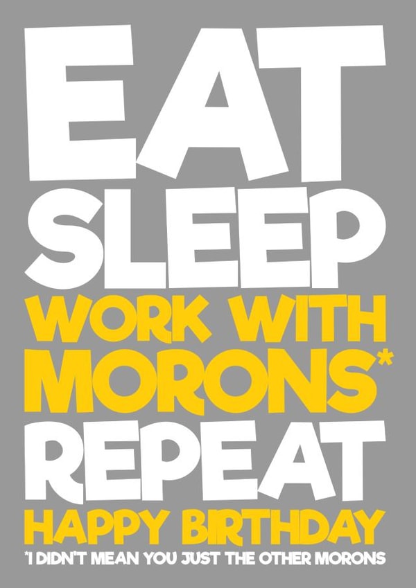 Eat Sleep Work with Morons Repeat Birthday Card created by Blind Faith