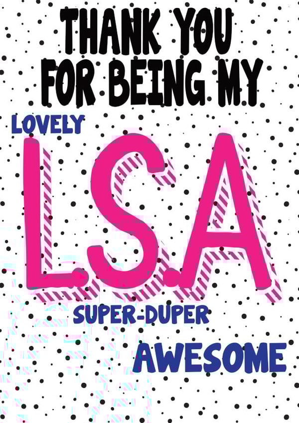 THANK YOU FOR BEING MY LOVELY SUPER-DUPER AWESOME L.S.A. created by THE GRAPHICS GALLERY