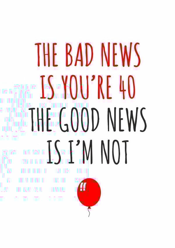 The bad news is you're 40 birthday card created by Banter King