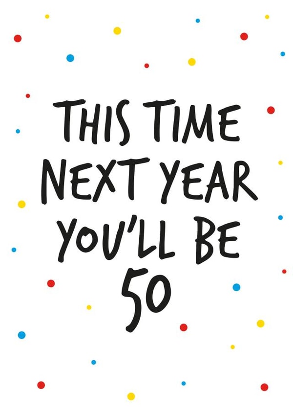 49th birthday greeting, next year you will be 50.  created by Superlush Cards