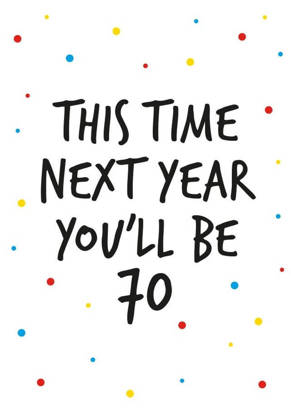 69th birthday greeting, next year you will be 70 created by Superlush Cards