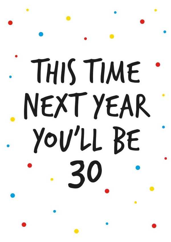 29th birthday greeting card, next year you will be 30. created by Superlush Cards