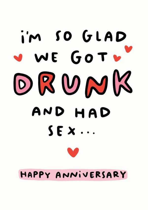 Cheeky Drunken Sex Typography Anniversary Card - I'm So Glad We Got Drunk And Had Sex...Happy Anniversary created by Arrow Gift Co