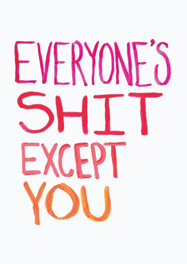 Everyone's Shit Except You Card created by The Curious Pancake
