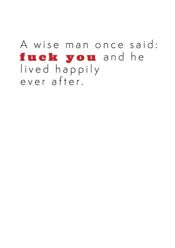 A wise man once said fuck you and he lived happily ever after. created by TwinFinDesigns