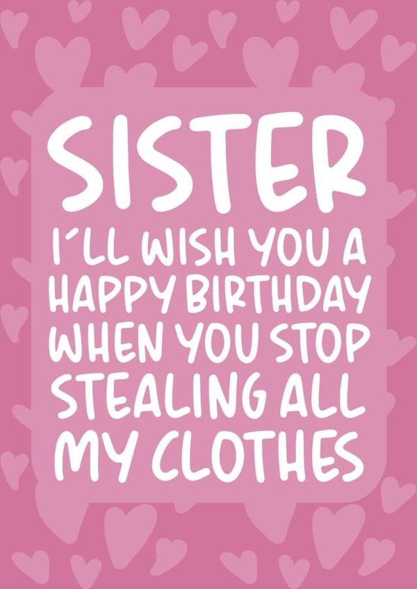 'Stop Stealing All My Clothes' Funny Birthday Card for Sister created by Brogan Thomas