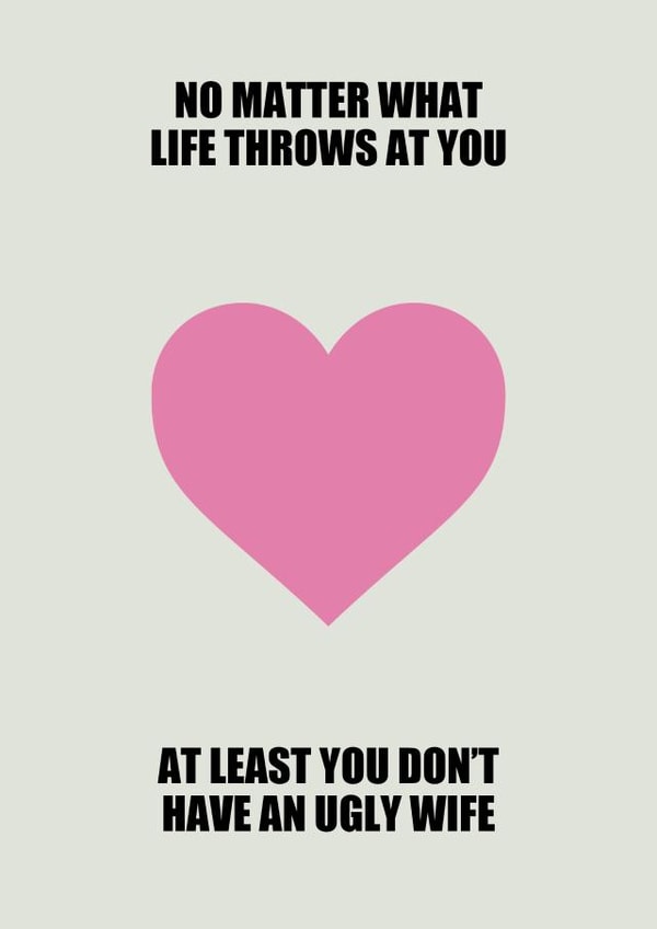 Funny Anniversary Card / Valentines Day Card - No Matter What Life Throws At You At Least You Don't Have An Ugly Wife created by Phaedra Peer