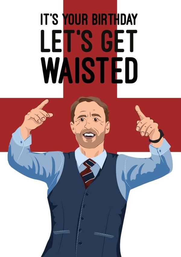 Let's get waisted Gareth Southgate Birthday Card created by Quitting Hollywood