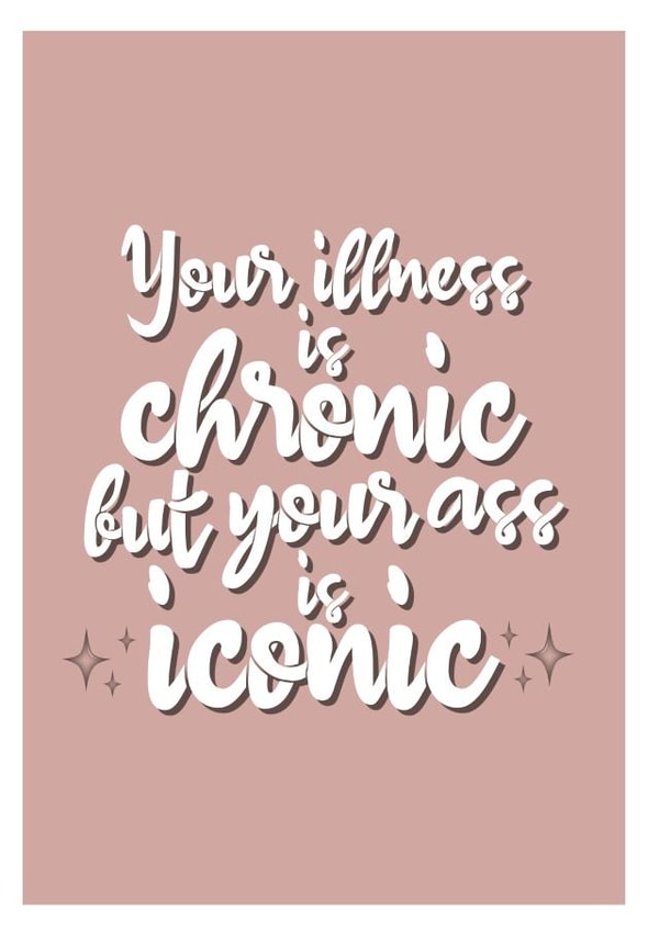 Your Illness Is Chronic But Your Ass Is Iconic Get Well Soon created by The Happy Mind Co.