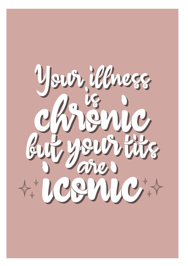 Your illness is chronic but your tits are iconic Get Well Soon Card created by The Happy Mind Co.