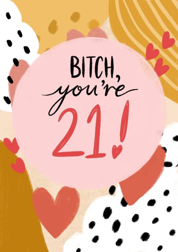 Bitch, you’re 21! Happy 21st Birthday created by Alice Piper