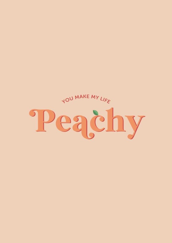 You Make My Life Peachy - Anniversary, The One I Love created by Holmes Design Co.