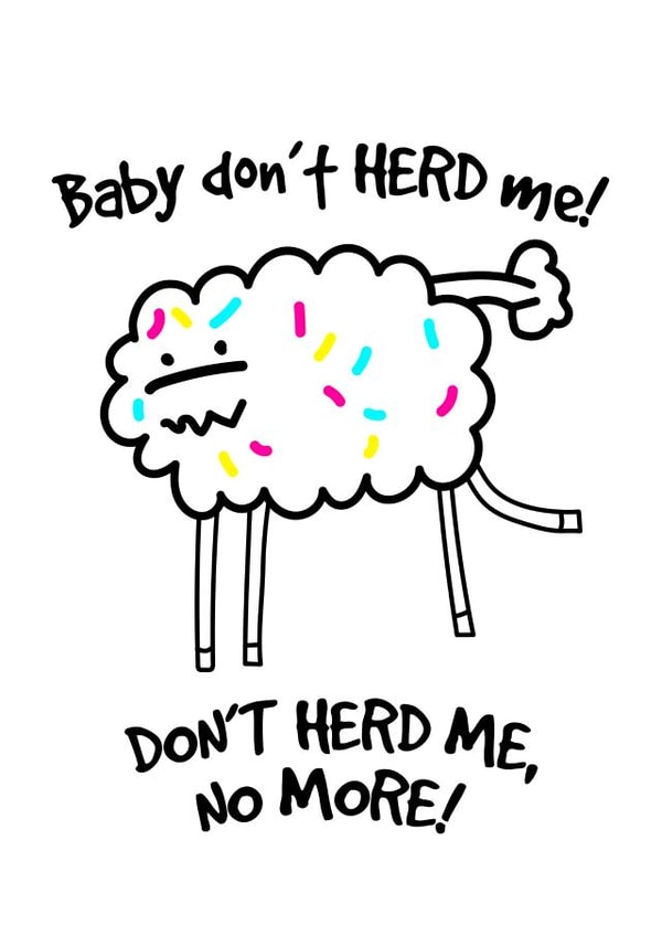 Baby don't herd me! created by Porky Roebuck