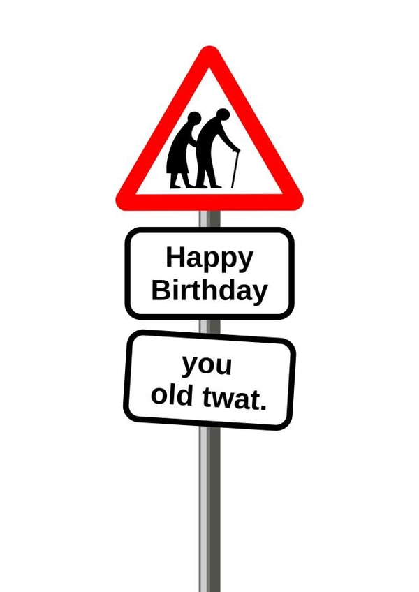 Funny Birthday Card for Ageing Loved One - Happy Birthday - You Old Twat. created by SurelyThatsACard