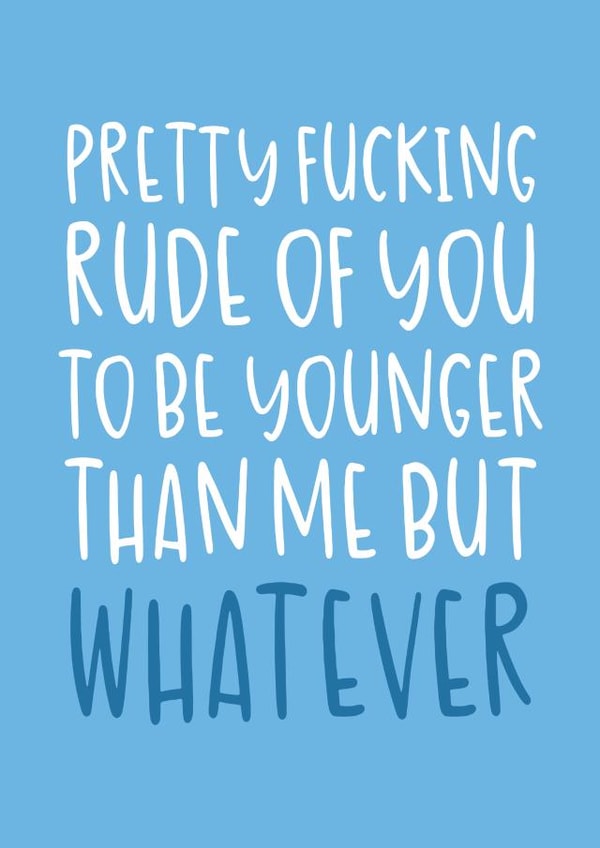 'Rude of You To Be Younger Than Me' Funny Age-Themed Birthday Card created by Brogan Thomas