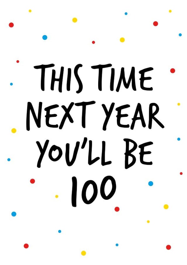 Birthday card to celebrate a 99th birthday stating next year you will be 100 created by Superlush Cards