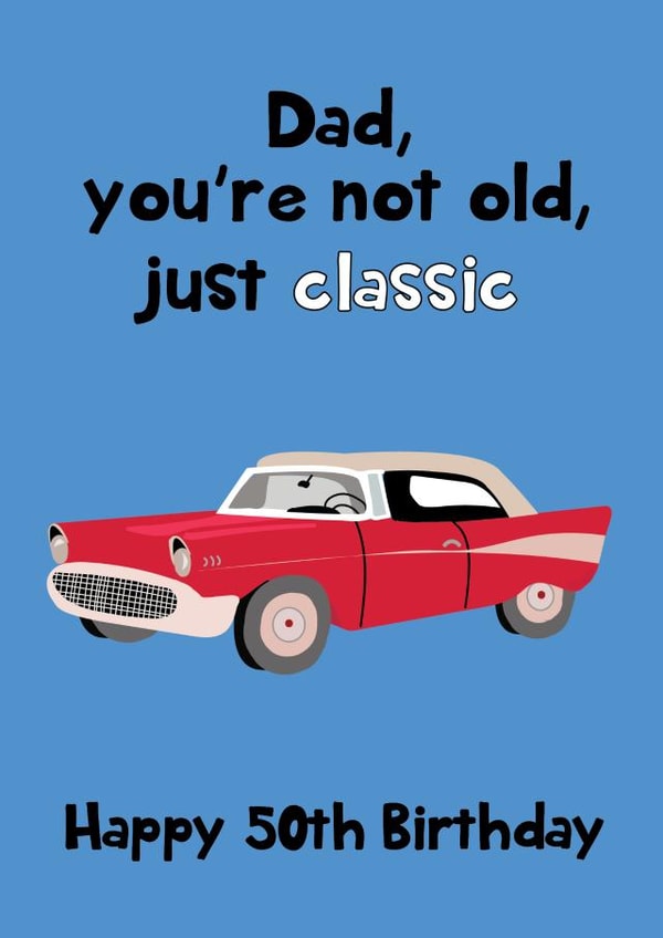 Dad You're Not Old You're Classic - Happy 50th Birthday created by @Laura Lonsdale Designs