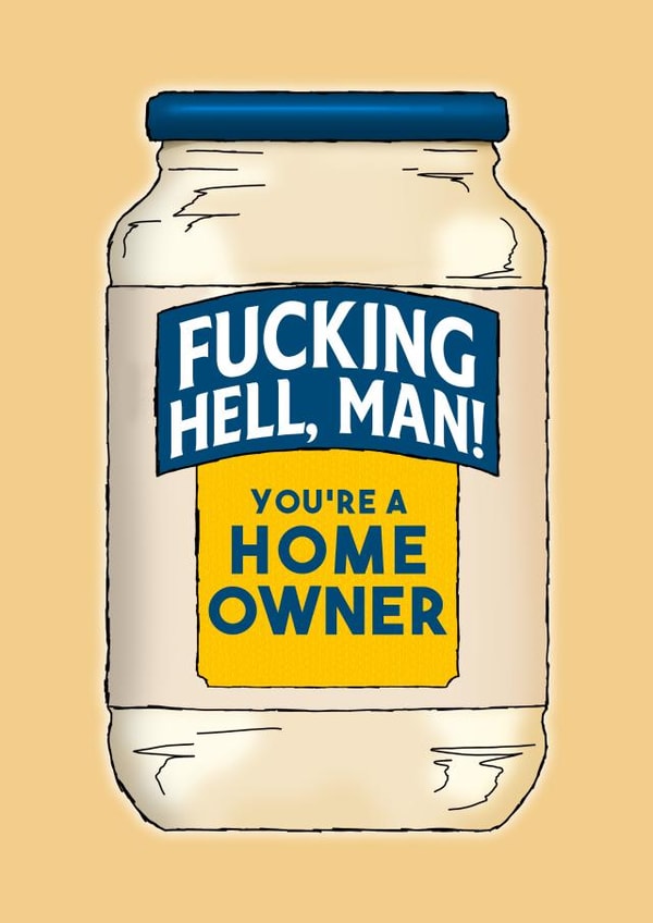 Rude Mayonnaise Pun New Home Card - Hellmanns - Fucking Hell Man You're A Home Owner created by NotNiceThings