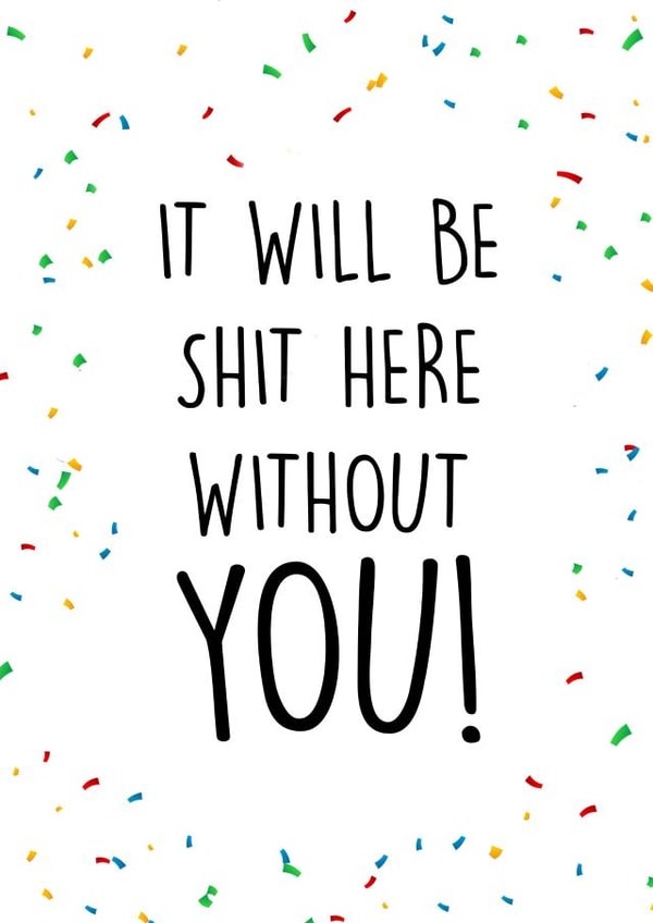 It Will Be Shit Without You - Leaving Card, New Job Card, Funny Greetings Card created by Orsum-art