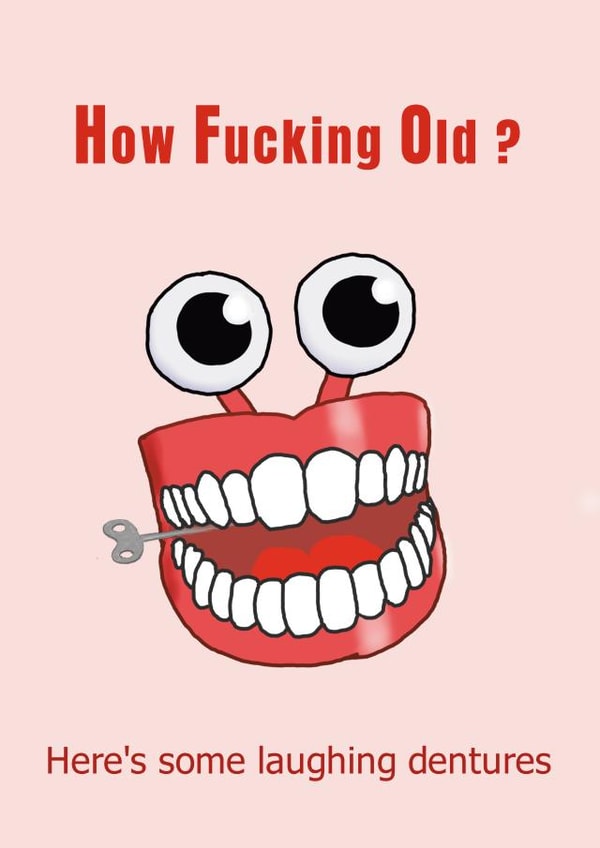 Rude, Funny Birthday Card - How Fucking Old? - Laughing Novelty Dentures created by Andrew S Leigh