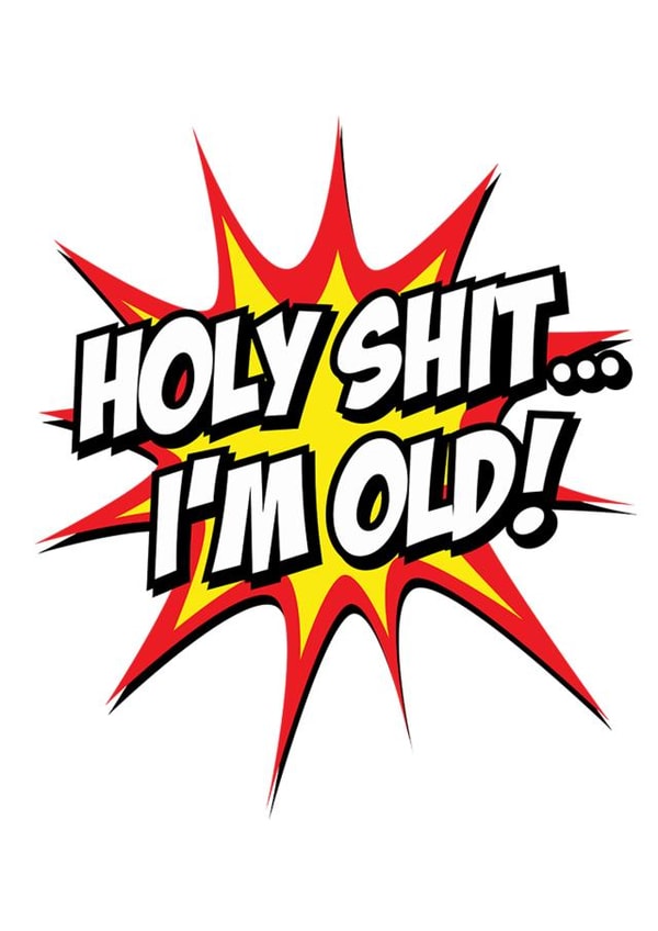 Holy shit I'm Old created by Duke & Sons