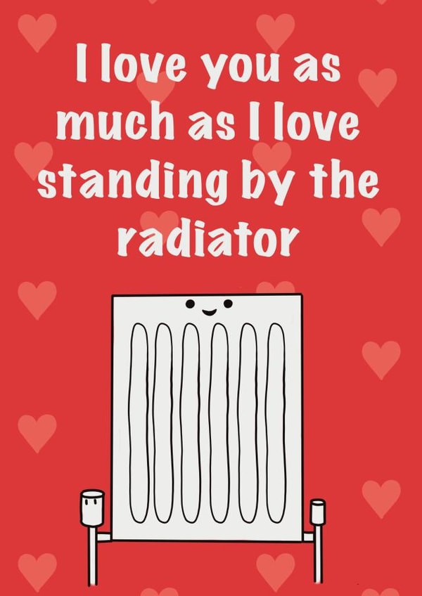 Funny Radiator Anniversary Card / Valentines Day Card - I Love You As Much As I Love Standing By The Radiator created by Karentoons