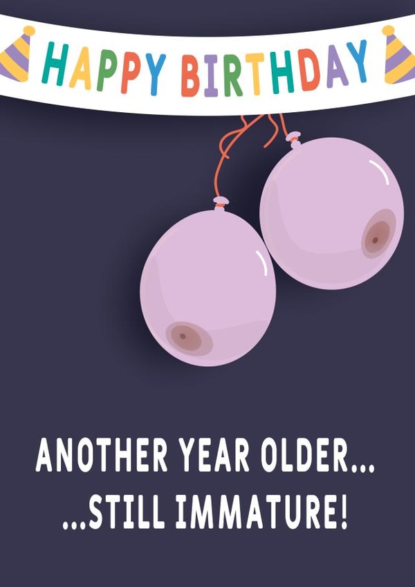Funny Rude Birthday card for friend - Another year older...still immature! created by Dottie Mottie