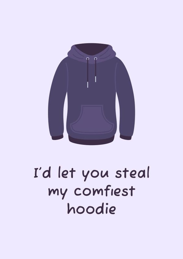 I'd let you steal my comfiest hoodie created by Nerios