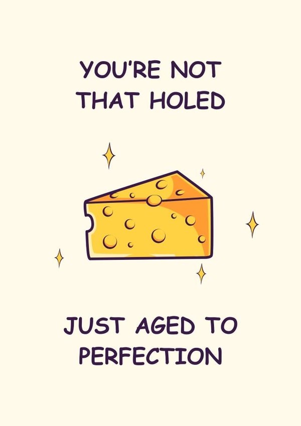 You're not that holed, just aged to perfection ✨ created by Nerios