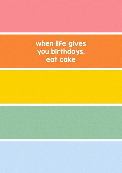 When life gives you birthdays, eat cake | thortful