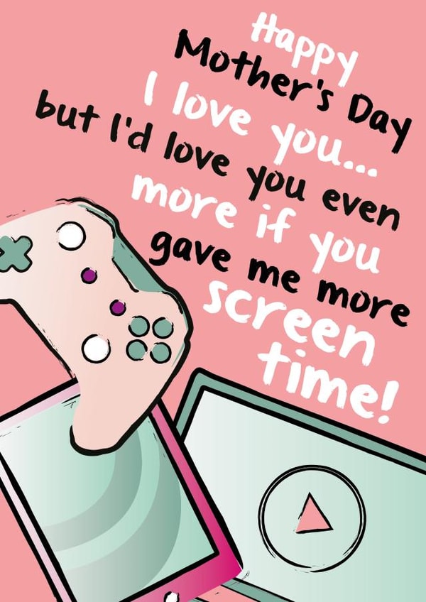 Happy Mother's Day, I love you... but i'd love you even more if... Screen time!. created by Quitting Hollywood