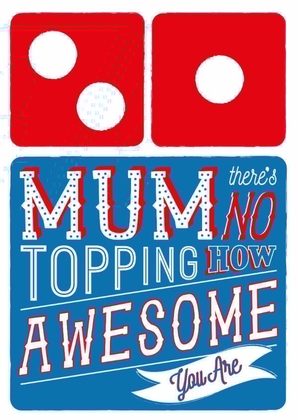 Mum Domino's Pizza Card - There's No Topping How Awesome You Are created by  la la la     Designs