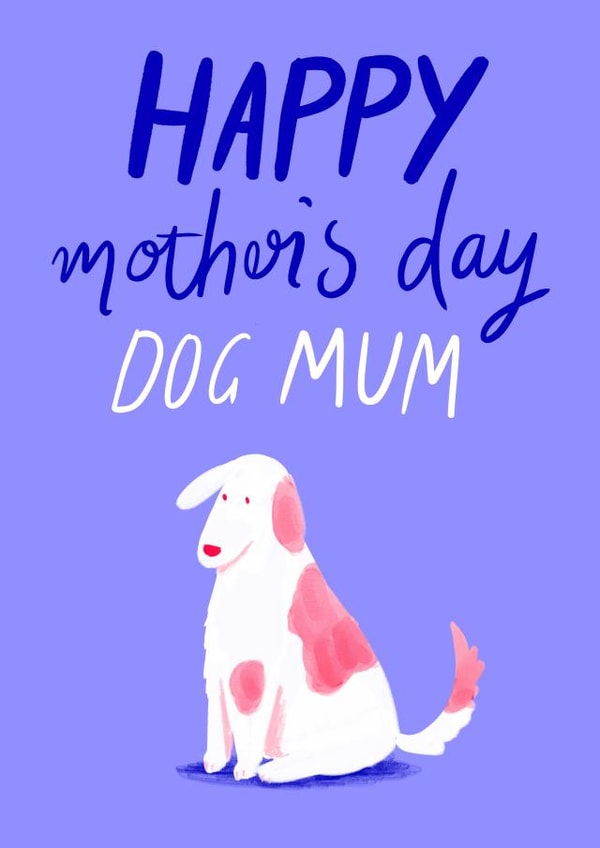 Happy Mother's Day - Dog Mum - From the Dog created by Carla Ellis