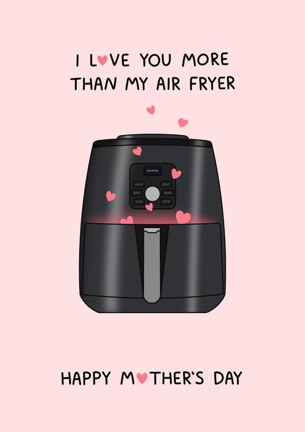 Funny Mothers Day Card - Air Fryers - I Love You More Than My Air Fryer created by Naughty Nice