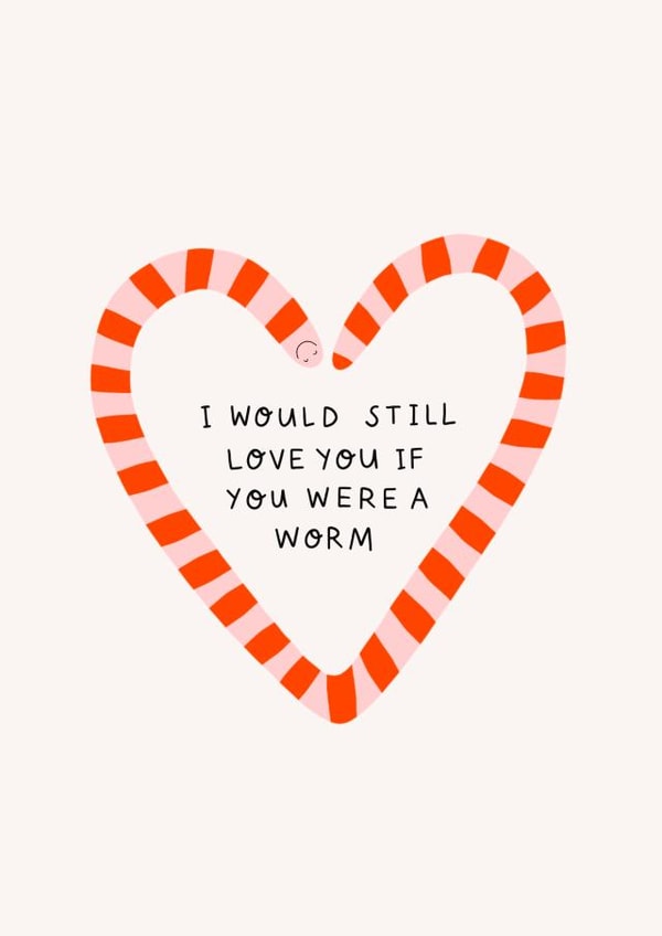 Cute anniversary card - worm heart - I would still love you if you were a worm created by Tillie Rose Studio