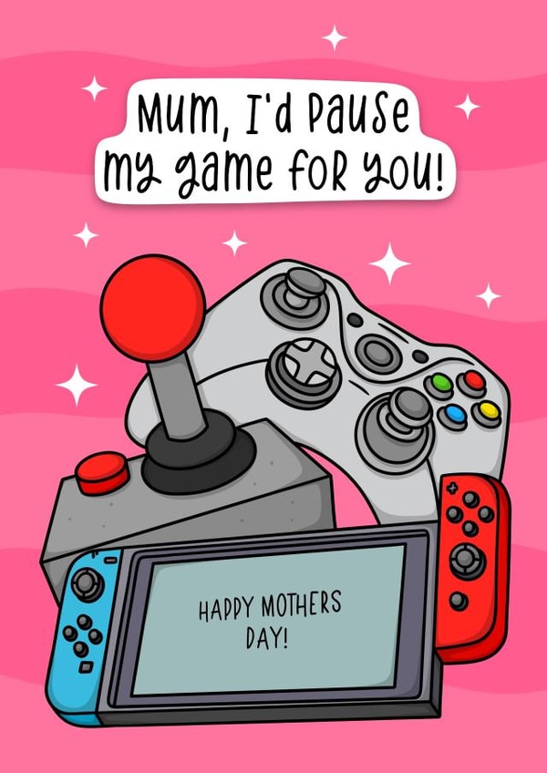 Mum, I’d pause my game for you - Mother’s Day gamers card - funny from the kids created by Duck & Mustard