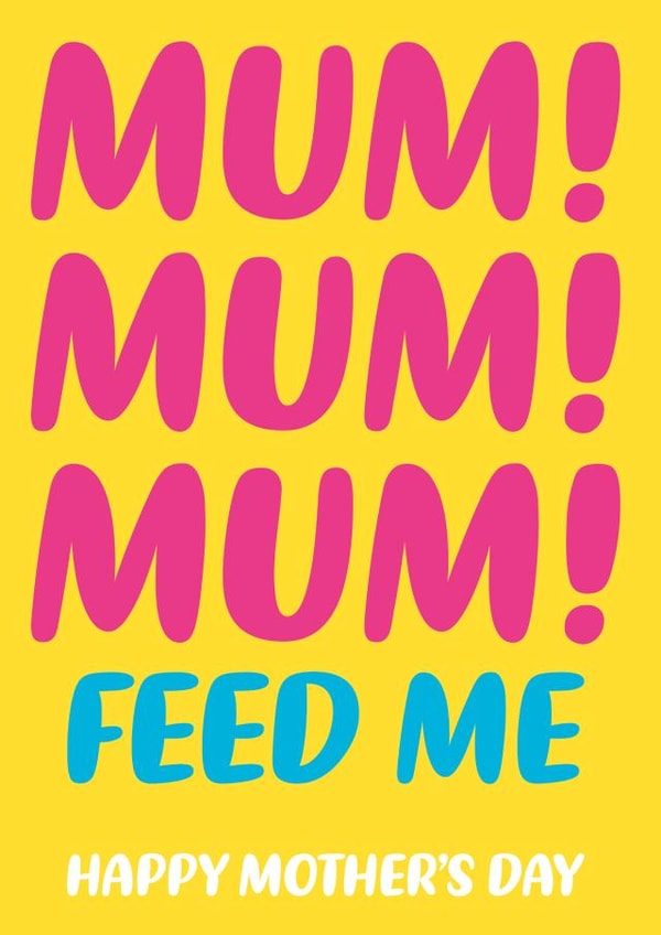 Funny Mother's Day Card - Mum - Feed Me! created by Dean Morris Cards