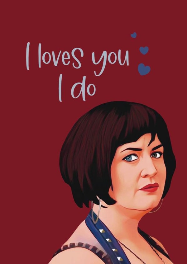 Funny Anniversary Card - Nessa - I loves you I do - Gavin and Stacey created by Giddy Kipper