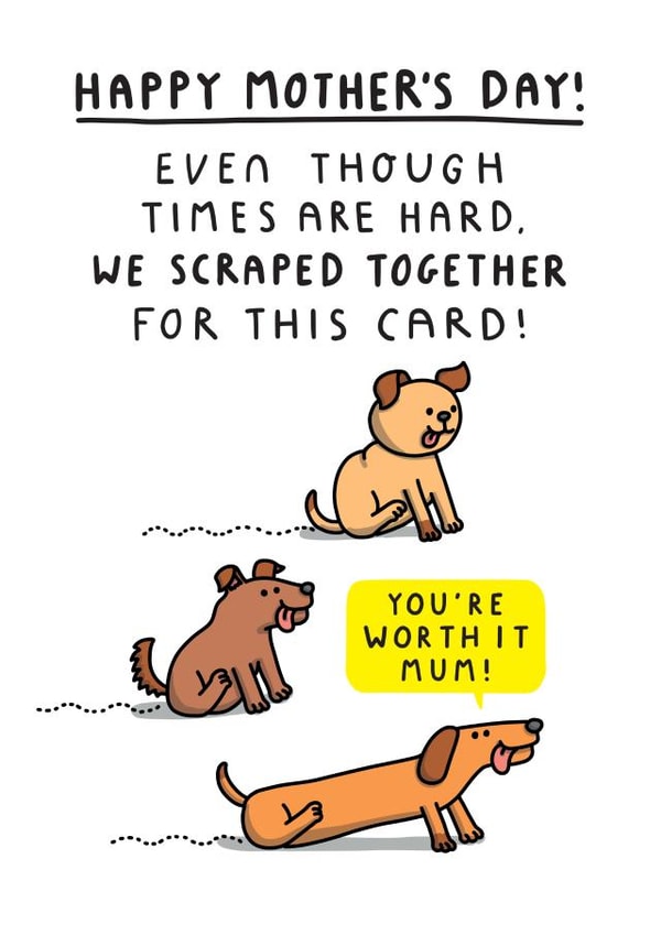 Funny Mother's Day Card - Even Though Times Are Hard, We Scraped Together For This Card created by mungo and shoddy