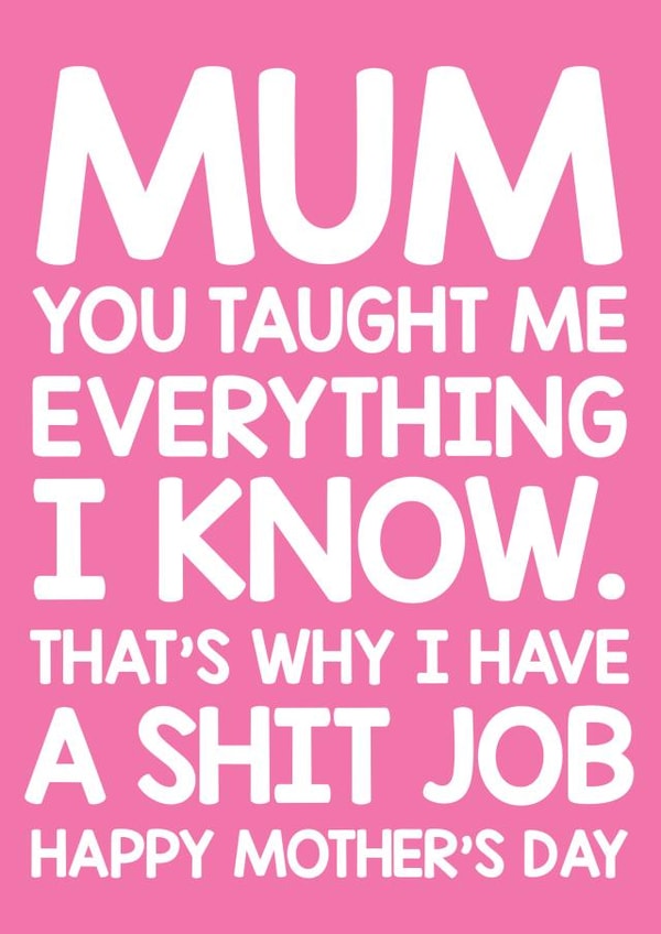 Happy Mother's day - rude, funny - for mum - you taught me everything I know. created by Thirty Mussels