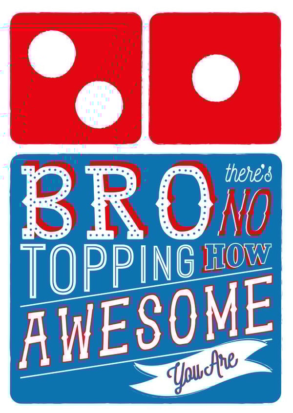Brother Domino's Pizza Card - There's No Topping How Awesome You Are created by la la la Designs