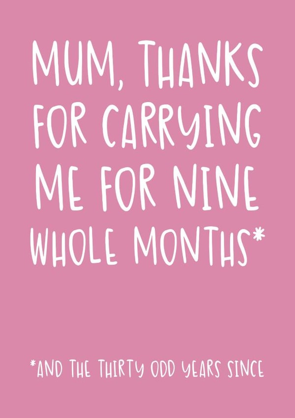 Funny and Relatable Mother's Day Card - Carrying Me For Nine Whole Months created by Brogan Thomas