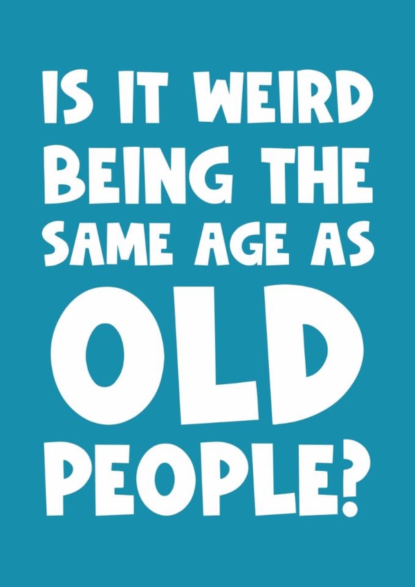 Cheeky Birthday Card - Same Age as Old People created by Naomi Park