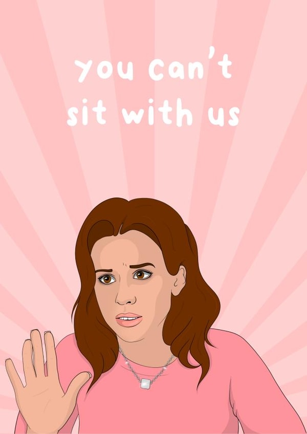 You can’t sit with us! Mean Girls card created by MintyPop