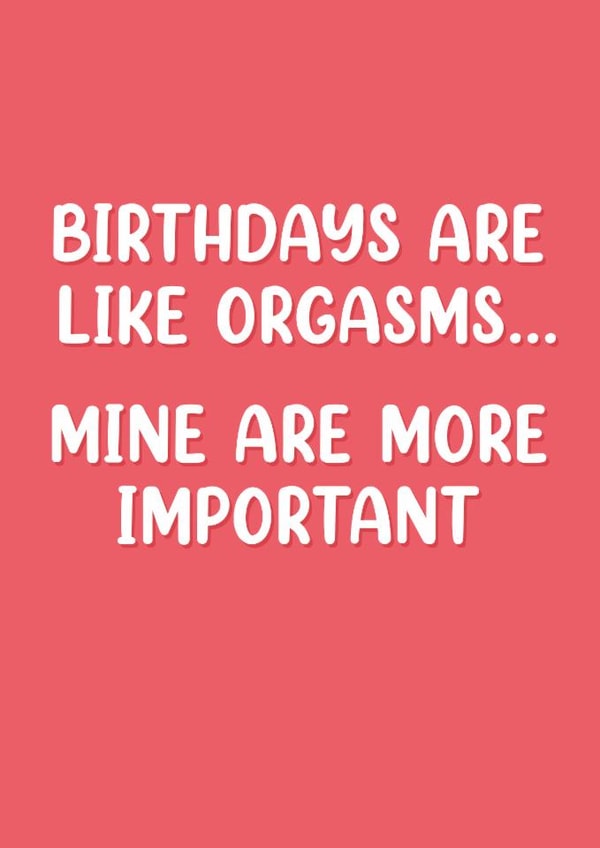 Funny Birthday Card - Orgasms - More Important created by Picardso